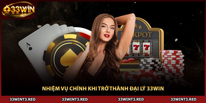 Nhiệm vụ chính khi trở thành đại lý 33WIN